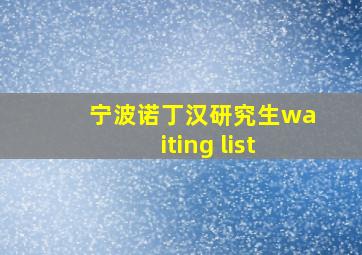 宁波诺丁汉研究生waiting list